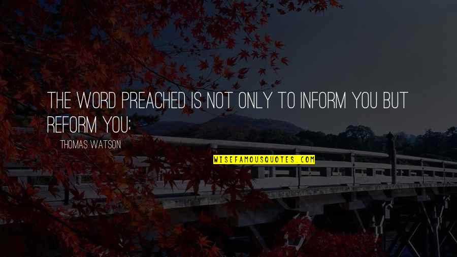 Ovunque Quotes By Thomas Watson: The word preached is not only to inform Ovunque Quotes By Thomas Watson: The word preached is not only to inform