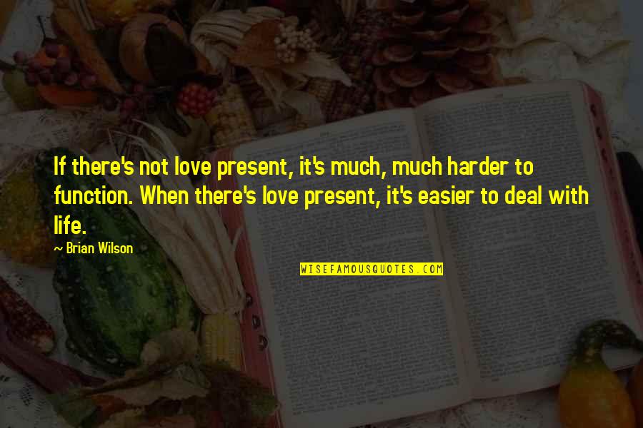 Ovunque Tu Quotes By Brian Wilson: If there's not love present, it's much, much Ovunque Tu Quotes By Brian Wilson: If there's not love present, it's much, much