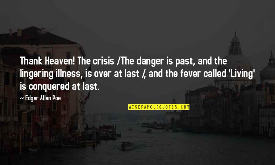 Ovunque Tu Quotes By Edgar Allan Poe: Thank Heaven! The crisis /The danger is past, Ovunque Tu Quotes By Edgar Allan Poe: Thank Heaven! The crisis /The danger is past,