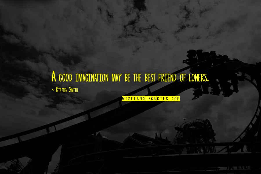 Ovunque Tu Quotes By Kirsten Smith: A good imagination may be the best friend Ovunque Tu Quotes By Kirsten Smith: A good imagination may be the best friend