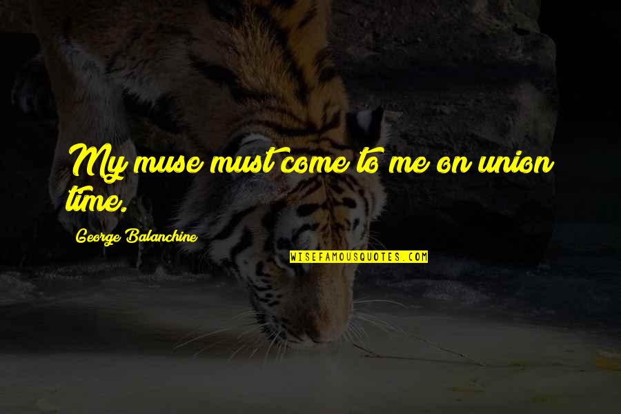 Ovvero En Quotes By George Balanchine: My muse must come to me on union