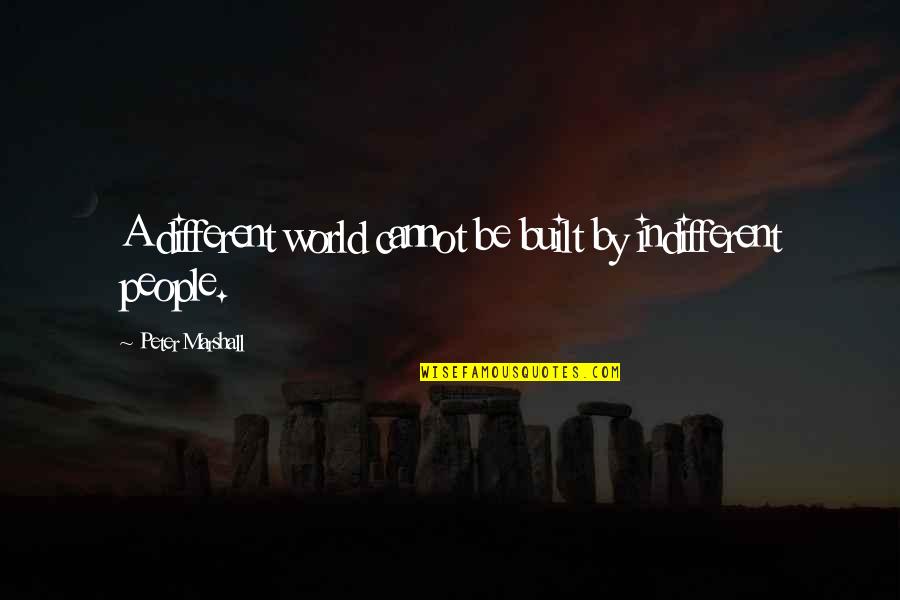 Ovvero In Inglese Quotes By Peter Marshall: A different world cannot be built by indifferent Ovvero In Inglese Quotes By Peter Marshall: A different world cannot be built by indifferent