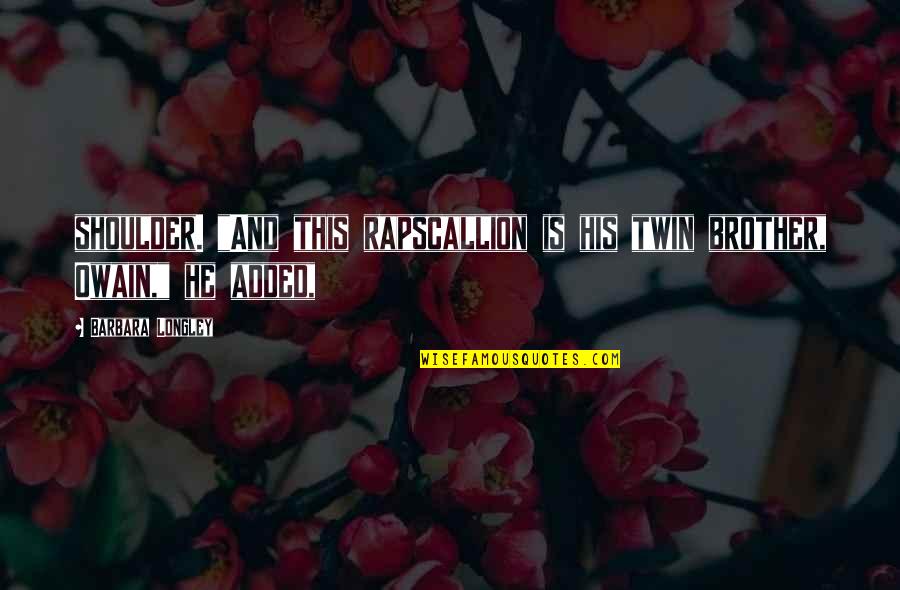 Owain's Quotes By Barbara Longley: shoulder. "And this rapscallion is his twin brother, Owain's Quotes By Barbara Longley: shoulder. "And this rapscallion is his twin brother,