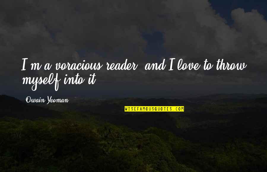 Owain's Quotes By Owain Yeoman: I'm a voracious reader, and I love to Owain's Quotes By Owain Yeoman: I'm a voracious reader, and I love to