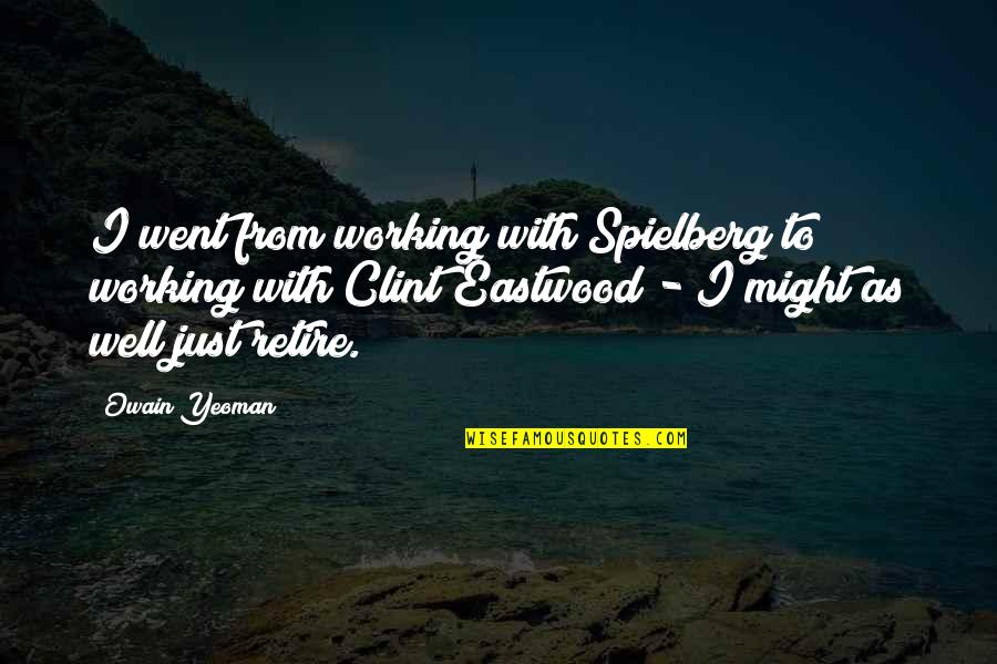 Owain's Quotes By Owain Yeoman: I went from working with Spielberg to working