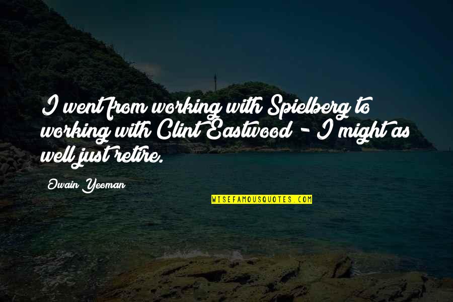 Owain's Quotes By Owain Yeoman: I went from working with Spielberg to working Owain's Quotes By Owain Yeoman: I went from working with Spielberg to working