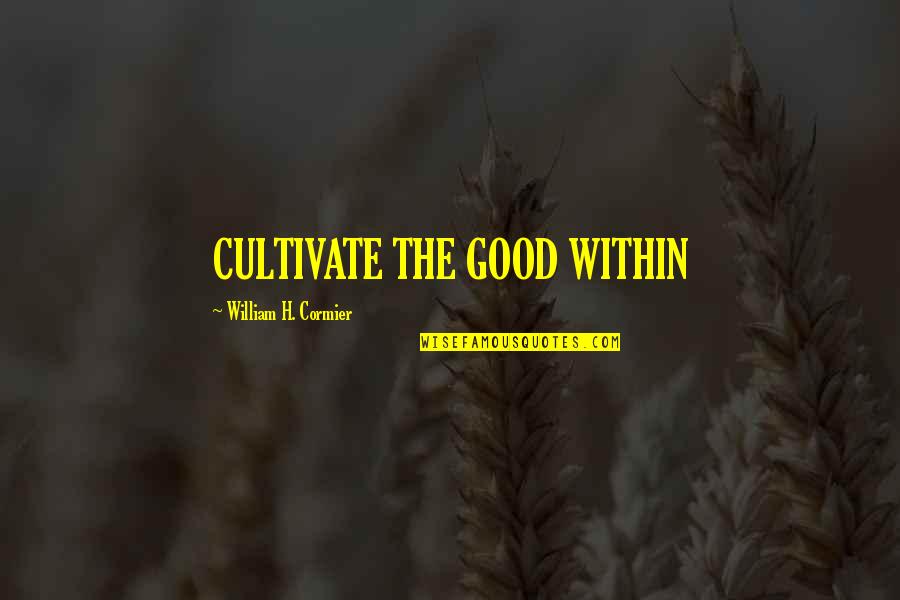 Owanda Campbell Quotes By William H. Cormier: CULTIVATE THE GOOD WITHIN Owanda Campbell Quotes By William H. Cormier: CULTIVATE THE GOOD WITHIN