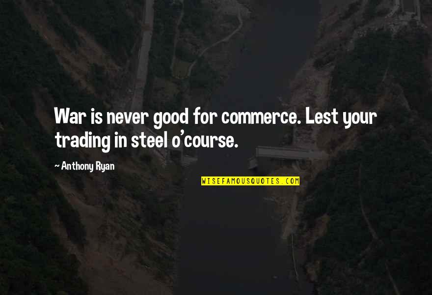 O'war Quotes By Anthony Ryan: War is never good for commerce. Lest your O'war Quotes By Anthony Ryan: War is never good for commerce. Lest your