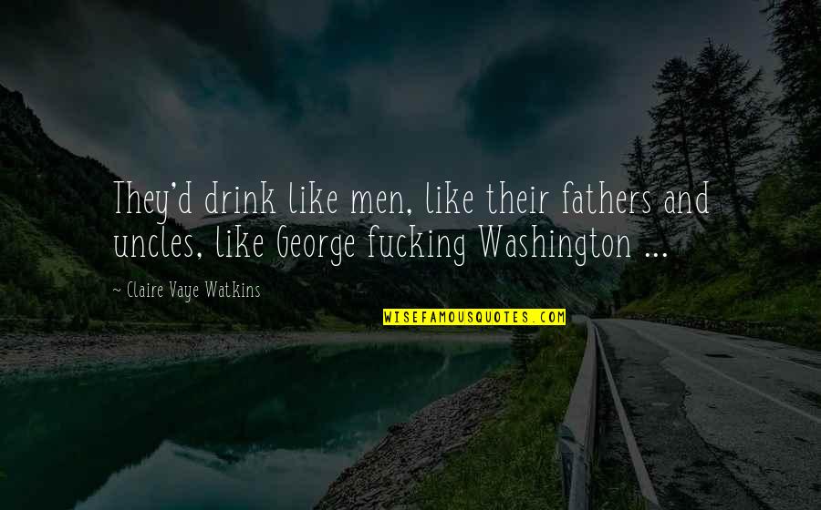 O'war Quotes By Claire Vaye Watkins: They'd drink like men, like their fathers and O'war Quotes By Claire Vaye Watkins: They'd drink like men, like their fathers and