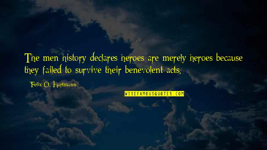 O'war Quotes By Felix O. Hartmann: The men history declares heroes are merely heroes