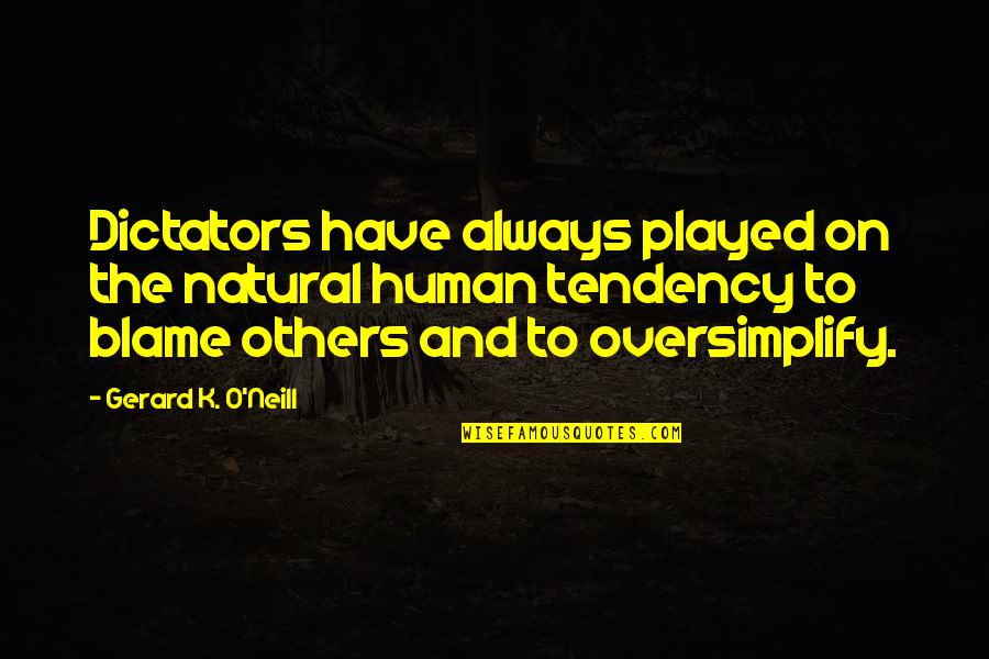 O'war Quotes By Gerard K. O'Neill: Dictators have always played on the natural human O'war Quotes By Gerard K. O'Neill: Dictators have always played on the natural human