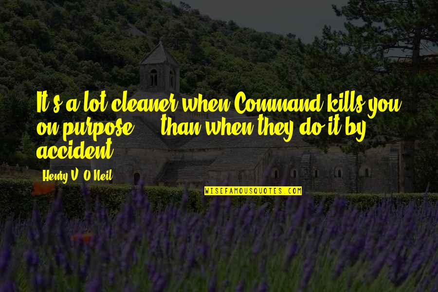 O'war Quotes By Henry V. O'Neil: It's a lot cleaner when Command kills you