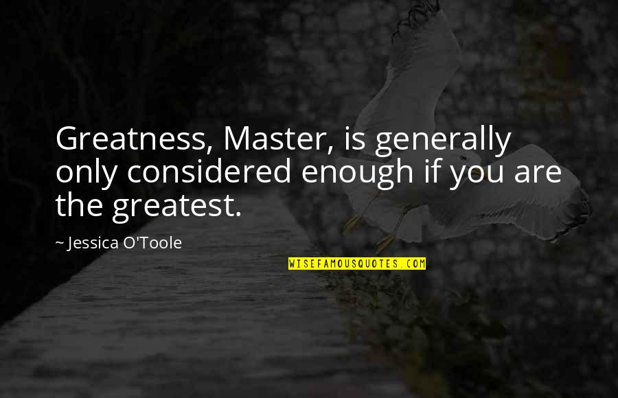 O'war Quotes By Jessica O'Toole: Greatness, Master, is generally only considered enough if O'war Quotes By Jessica O'Toole: Greatness, Master, is generally only considered enough if