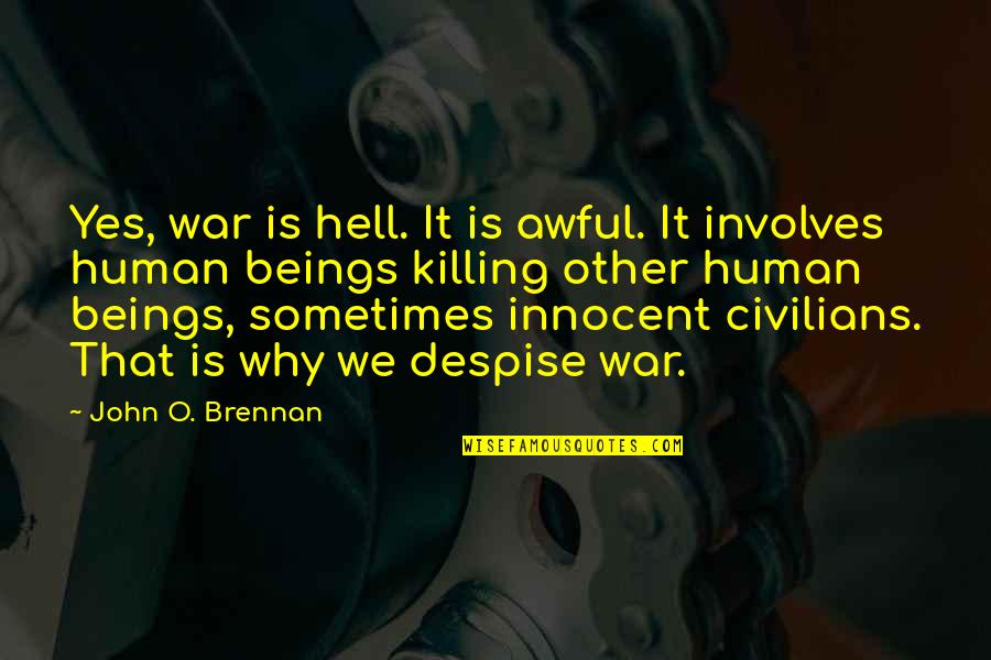 O'war Quotes By John O. Brennan: Yes, war is hell. It is awful. It