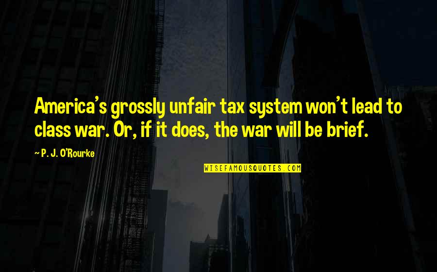O'war Quotes By P. J. O'Rourke: America's grossly unfair tax system won't lead to