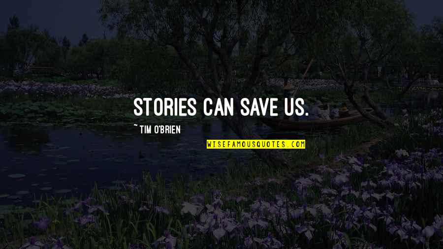 O'war Quotes By Tim O'Brien: Stories can save us.