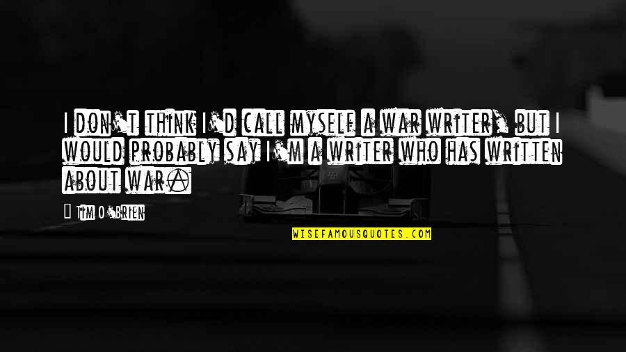 O'war Quotes By Tim O'Brien: I don't think I'd call myself a war O'war Quotes By Tim O'Brien: I don't think I'd call myself a war