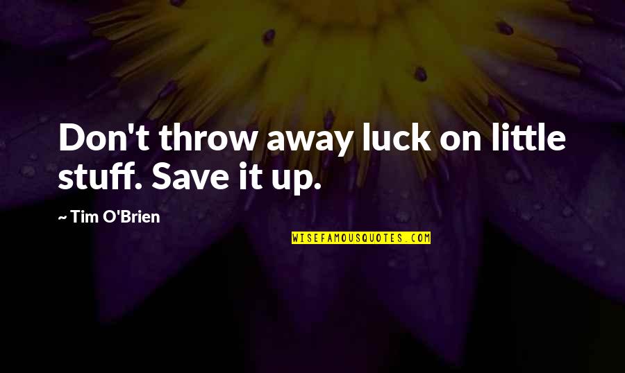 O'war Quotes By Tim O'Brien: Don't throw away luck on little stuff. Save O'war Quotes By Tim O'Brien: Don't throw away luck on little stuff. Save