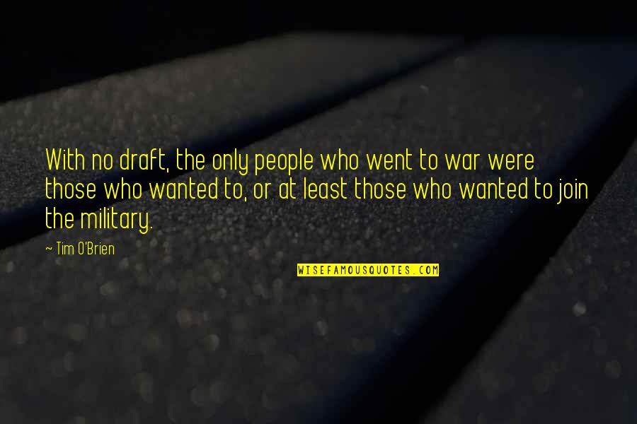 O'war Quotes By Tim O'Brien: With no draft, the only people who went