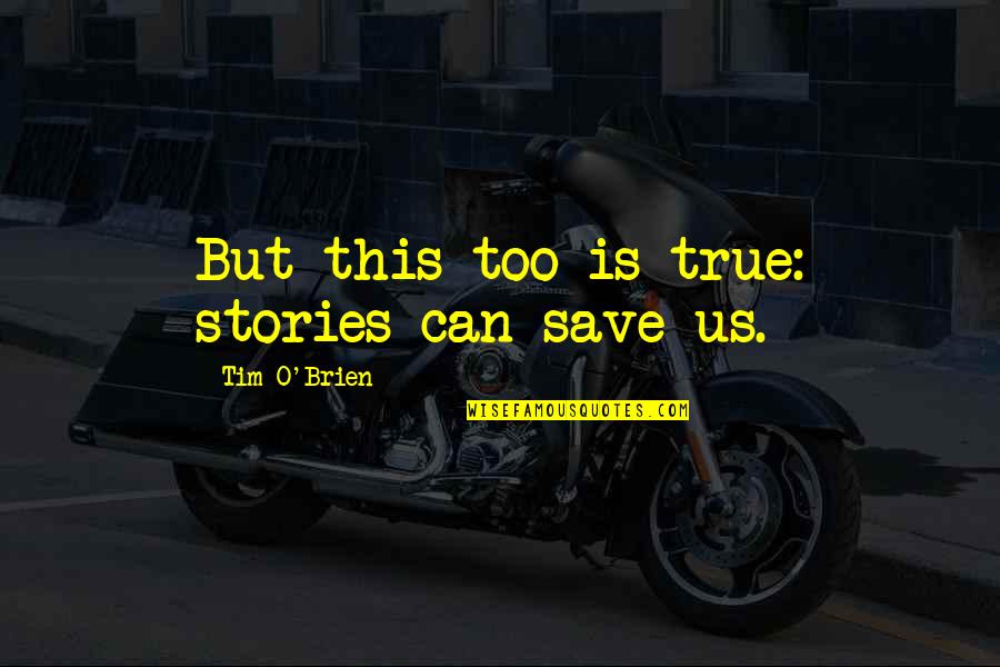 O'war Quotes By Tim O'Brien: But this too is true: stories can save O'war Quotes By Tim O'Brien: But this too is true: stories can save
