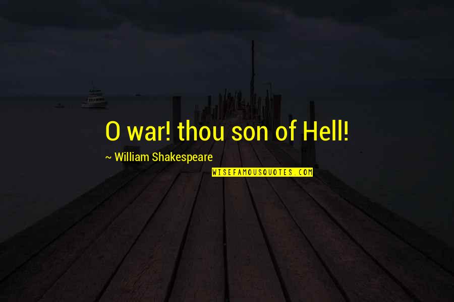 O'war Quotes By William Shakespeare: O war! thou son of Hell!