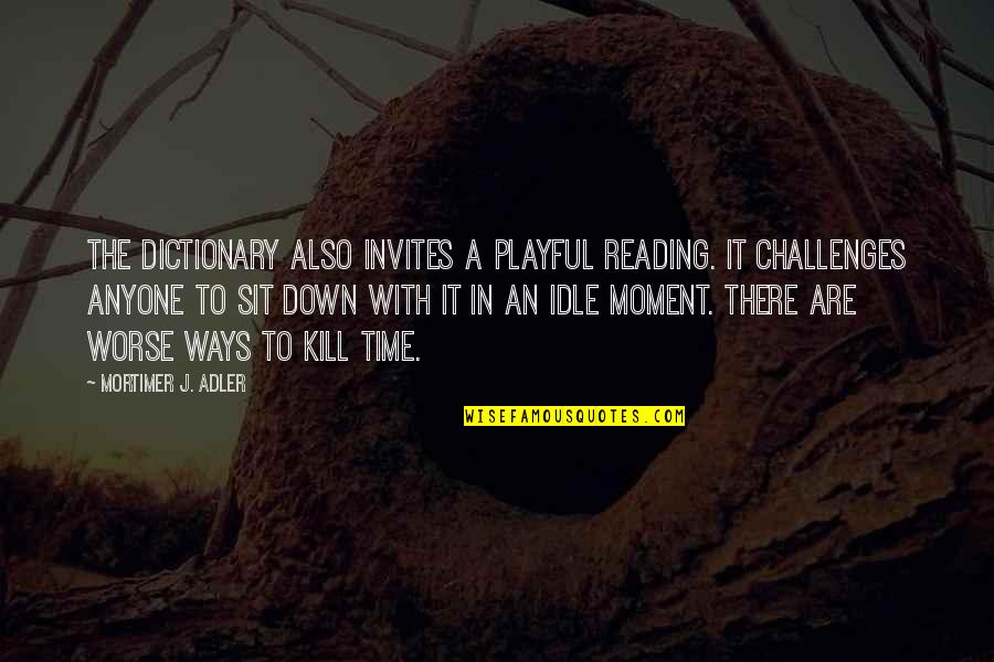 Owari No Seraph Best Quotes By Mortimer J. Adler: The dictionary also invites a playful reading. It Owari No Seraph Best Quotes By Mortimer J. Adler: The dictionary also invites a playful reading. It