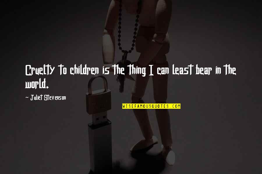 Owari No Seraph Guren Quotes By Juliet Stevenson: Cruelty to children is the thing I can Owari No Seraph Guren Quotes By Juliet Stevenson: Cruelty to children is the thing I can