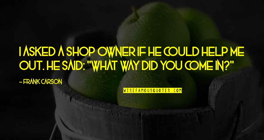 Owari No Seraph Mika Quotes By Frank Carson: I asked a shop owner if he could