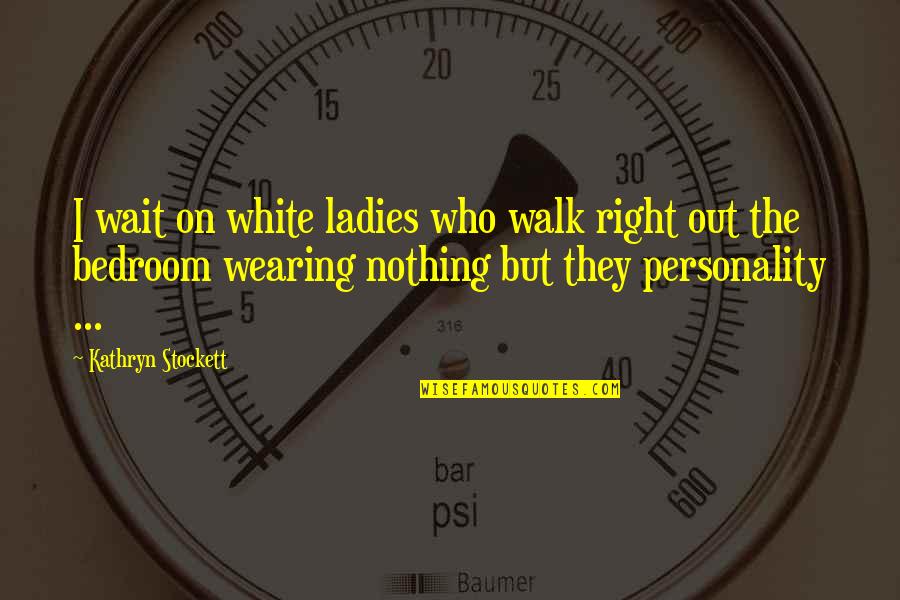 Owasp Quotes By Kathryn Stockett: I wait on white ladies who walk right