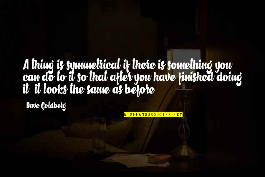 Owater Reviews Quotes By Dave Goldberg: A thing is symmetrical if there is something Owater Reviews Quotes By Dave Goldberg: A thing is symmetrical if there is something