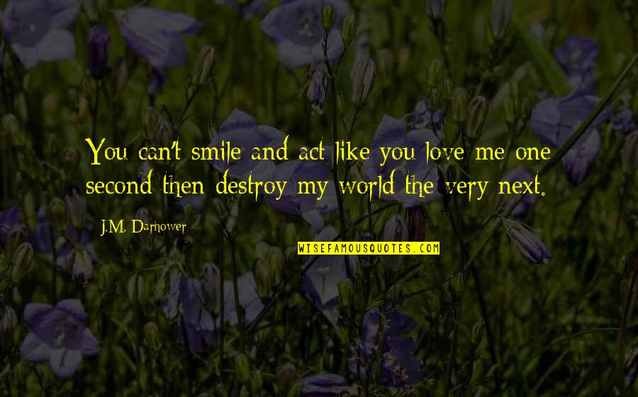 Owczarek Szkocki Quotes By J.M. Darhower: You can't smile and act like you love Owczarek Szkocki Quotes By J.M. Darhower: You can't smile and act like you love