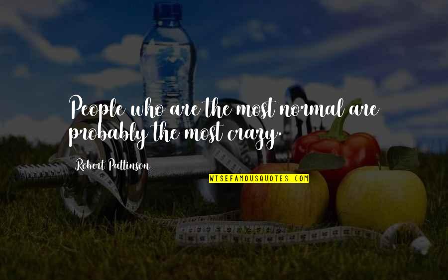 Owczarzak Michael Quotes By Robert Pattinson: People who are the most normal are probably Owczarzak Michael Quotes By Robert Pattinson: People who are the most normal are probably
