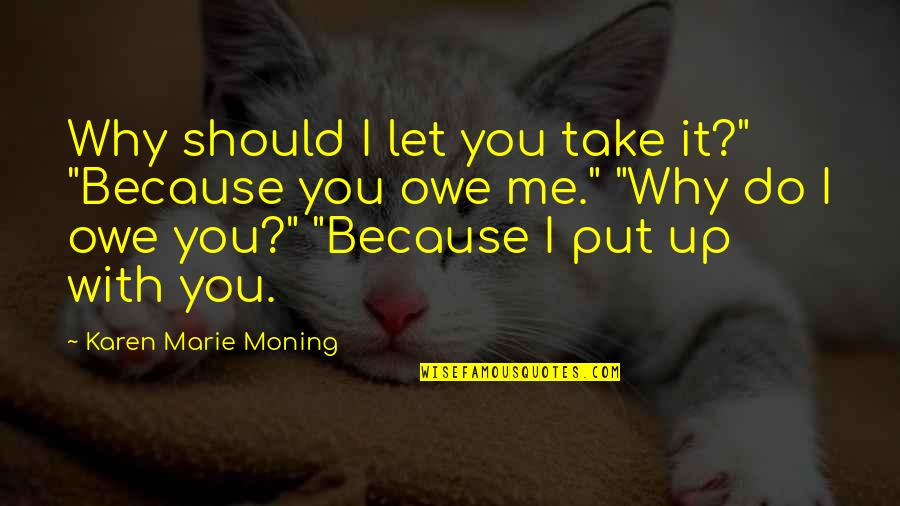 Owe Me Quotes By Karen Marie Moning: Why should I let you take it?" "Because