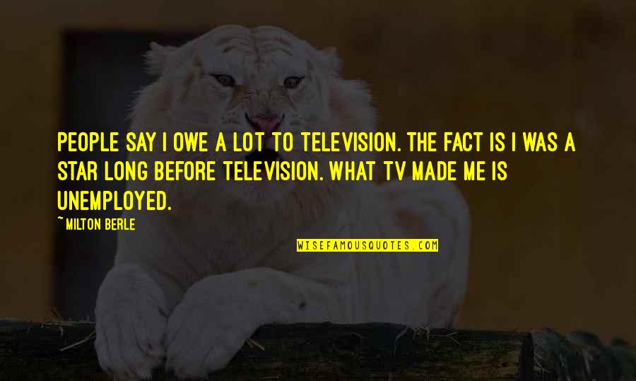 Owe Me Quotes By Milton Berle: People say I owe a lot to television.