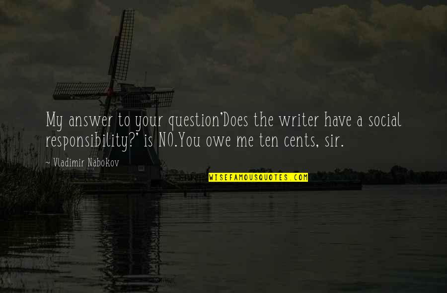 Owe Me Quotes By Vladimir Nabokov: My answer to your question'Does the writer have