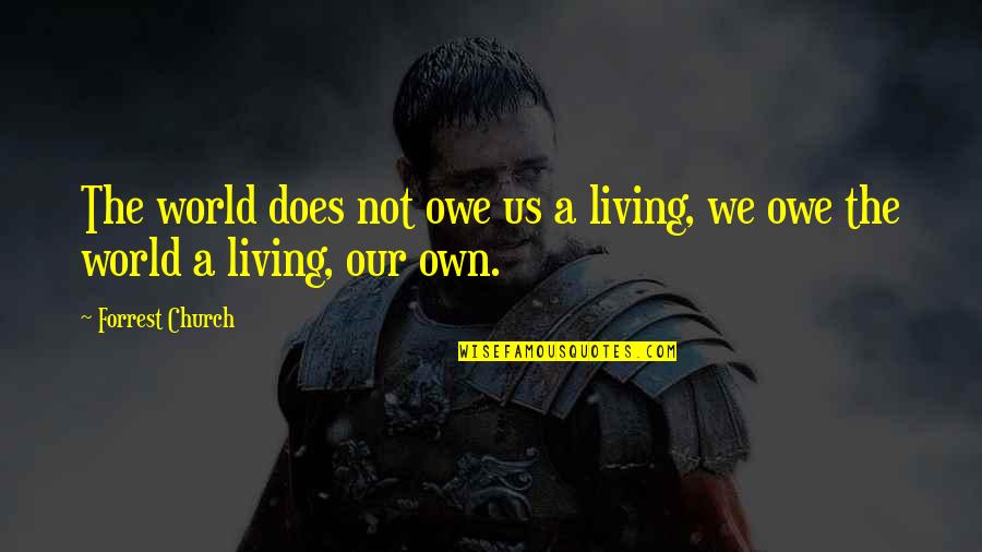 Owe Quotes By Forrest Church: The world does not owe us a living,