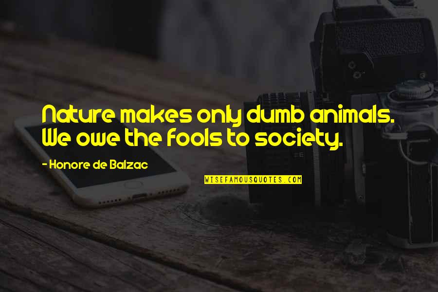 Owe Quotes By Honore De Balzac: Nature makes only dumb animals. We owe the