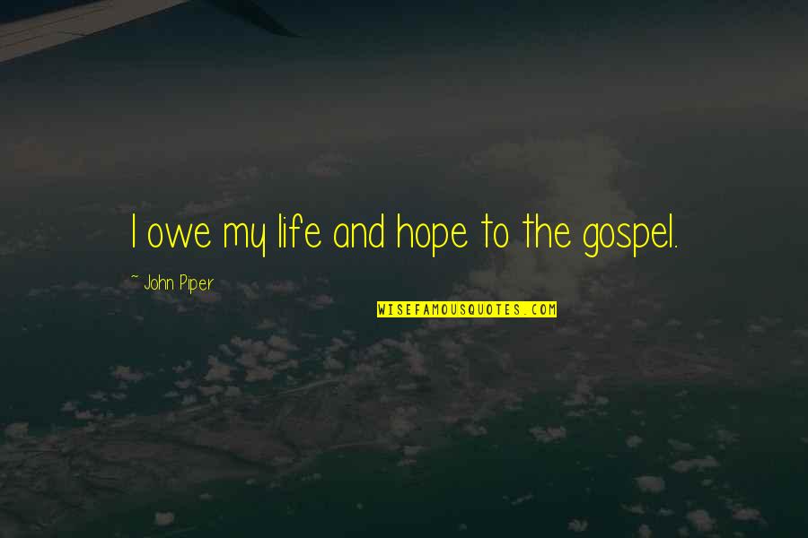 Owe Quotes By John Piper: I owe my life and hope to the