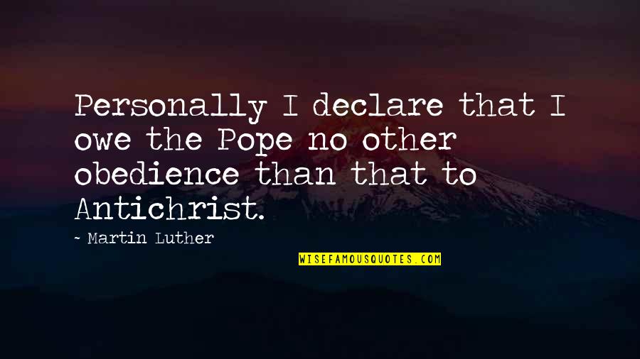 Owe Quotes By Martin Luther: Personally I declare that I owe the Pope