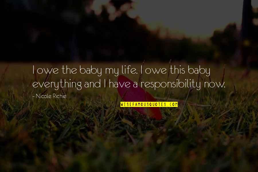 Owe Quotes By Nicole Richie: I owe the baby my life. I owe