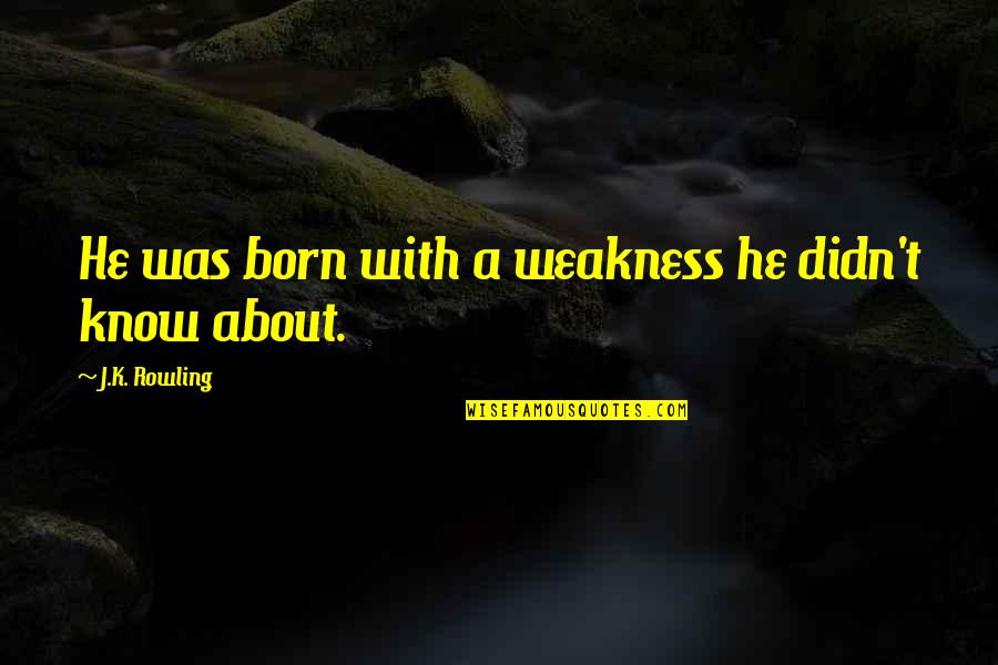 Owe You Big Time Quotes By J.K. Rowling: He was born with a weakness he didn't Owe You Big Time Quotes By J.K. Rowling: He was born with a weakness he didn't