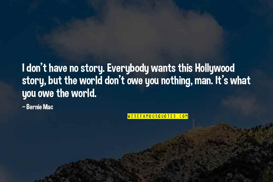 Owe You Nothing Quotes By Bernie Mac: I don't have no story. Everybody wants this Owe You Nothing Quotes By Bernie Mac: I don't have no story. Everybody wants this