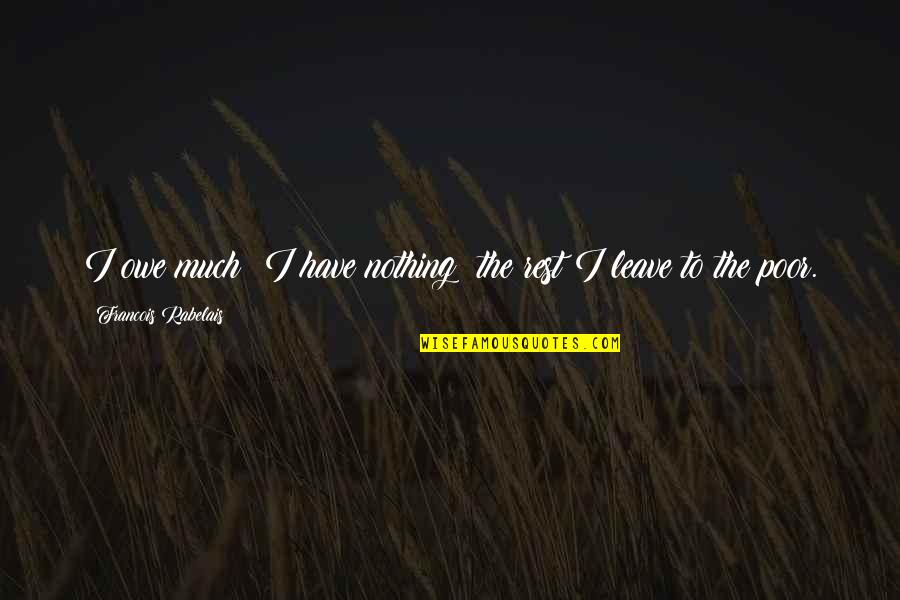 Owe You Nothing Quotes By Francois Rabelais: I owe much; I have nothing; the rest