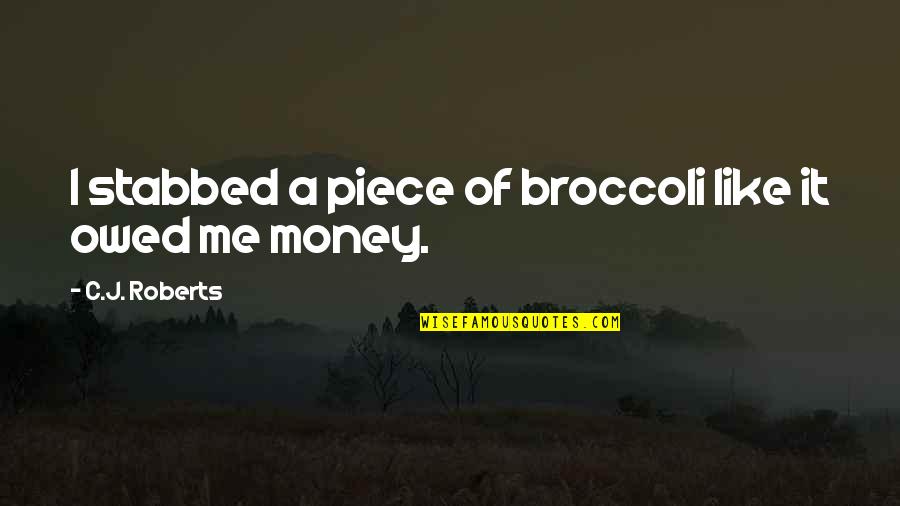 Owed Money Quotes By C.J. Roberts: I stabbed a piece of broccoli like it