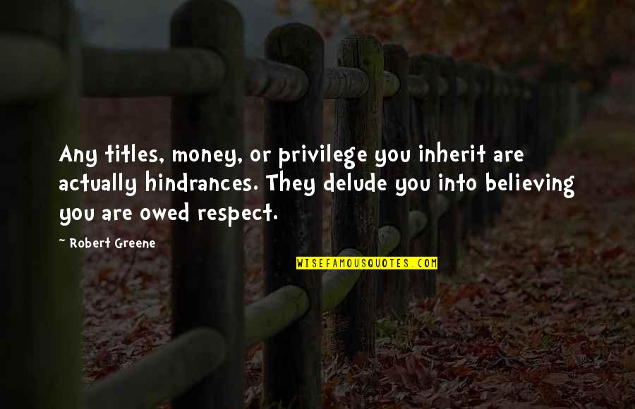 Owed Money Quotes By Robert Greene: Any titles, money, or privilege you inherit are
