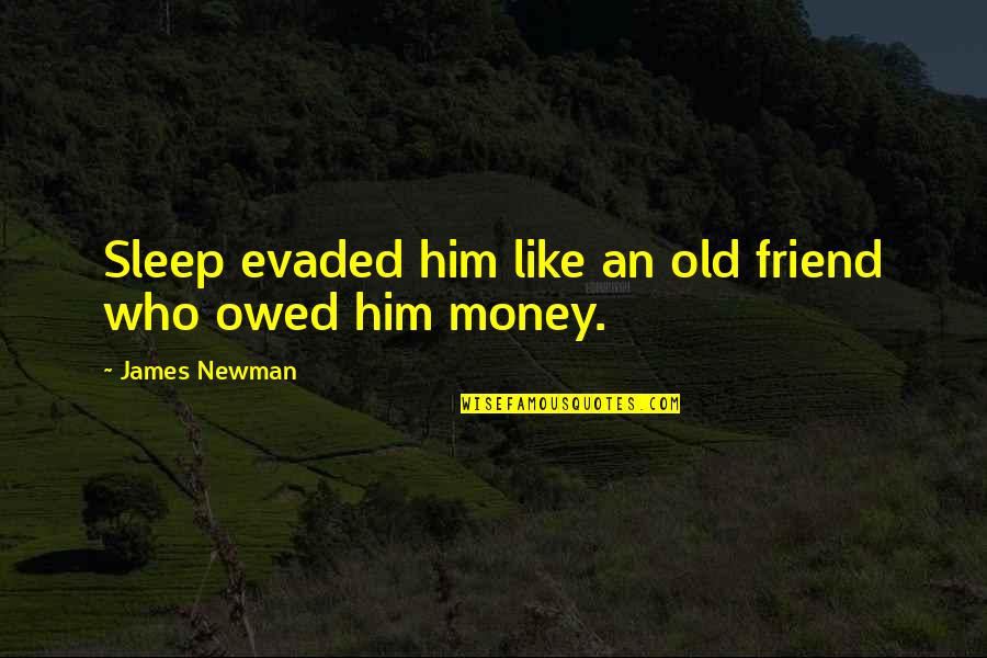 Owed Quotes By James Newman: Sleep evaded him like an old friend who Owed Quotes By James Newman: Sleep evaded him like an old friend who