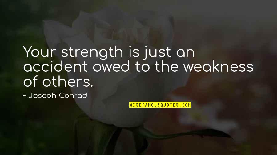 Owed Quotes By Joseph Conrad: Your strength is just an accident owed to