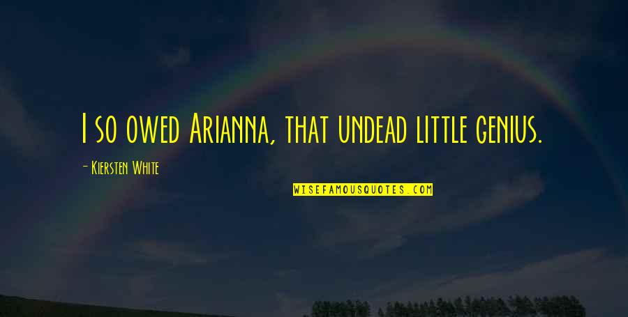 Owed Quotes By Kiersten White: I so owed Arianna, that undead little genius. Owed Quotes By Kiersten White: I so owed Arianna, that undead little genius.