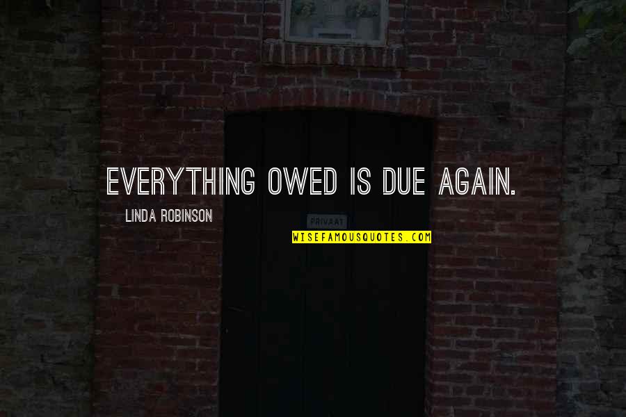 Owed Quotes By Linda Robinson: Everything owed is due again. Owed Quotes By Linda Robinson: Everything owed is due again.
