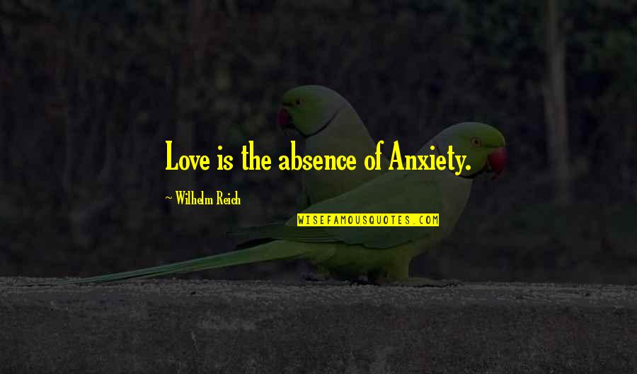 Oweee Song Quotes By Wilhelm Reich: Love is the absence of Anxiety.